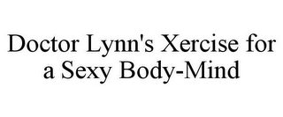 DOCTOR LYNN'S XERCISE FOR A SEXY BODY-MIND