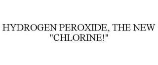 HYDROGEN PEROXIDE, THE NEW "CHLORINE!"