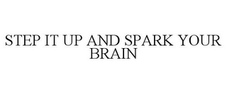 STEP IT UP AND SPARK YOUR BRAIN