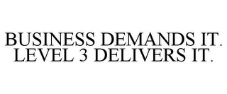 BUSINESS DEMANDS IT. LEVEL 3 DELIVERS IT.