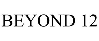 BEYOND 12