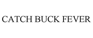 CATCH BUCK FEVER