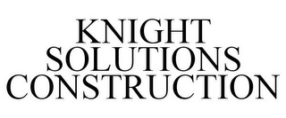 KNIGHT SOLUTIONS CONSTRUCTION