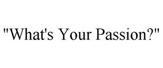 "WHAT'S YOUR PASSION?"