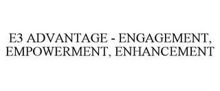 E3 ADVANTAGE - ENGAGEMENT, EMPOWERMENT, ENHANCEMENT