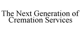 THE NEXT GENERATION OF CREMATION SERVICES