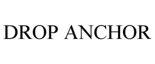 DROP ANCHOR