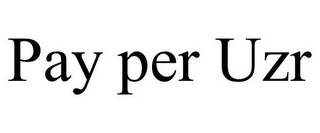 PAY PER UZR