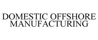 DOMESTIC OFFSHORE MANUFACTURING