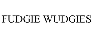 FUDGIE WUDGIES