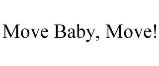 MOVE BABY, MOVE!