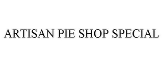 ARTISAN PIE SHOP SPECIAL