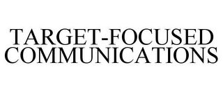 TARGET-FOCUSED COMMUNICATIONS