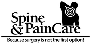SPINE & PAINCARE BECAUSE SURGERY IS NOT THE FIRST OPTION!