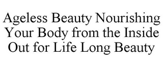 AGELESS BEAUTY NOURISHING YOUR BODY FROM THE INSIDE OUT FOR LIFE LONG BEAUTY