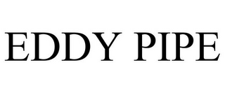 EDDY PIPE