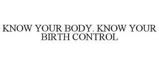 KNOW YOUR BODY. KNOW YOUR BIRTH CONTROL