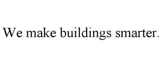 WE MAKE BUILDINGS SMARTER.