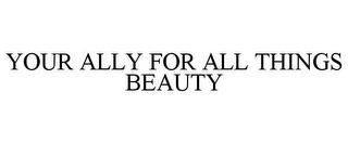 YOUR ALLY FOR ALL THINGS BEAUTY