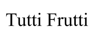 TUTTI FRUTTI