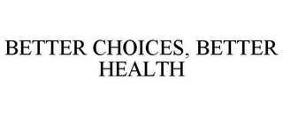 BETTER CHOICES, BETTER HEALTH