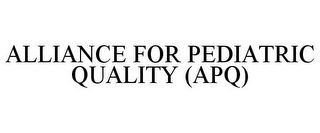 ALLIANCE FOR PEDIATRIC QUALITY (APQ)