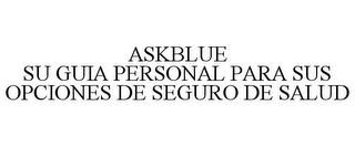 ASKBLUE SU GUIA PERSONAL PARA SUS OPCIONES DE SEGURO DE SALUD
