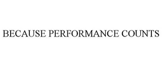 BECAUSE PERFORMANCE COUNTS