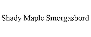 SHADY MAPLE SMORGASBORD