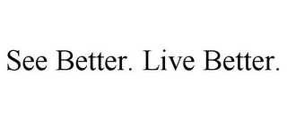 SEE BETTER. LIVE BETTER.