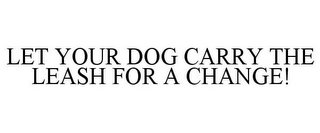 LET YOUR DOG CARRY THE LEASH FOR A CHANGE!