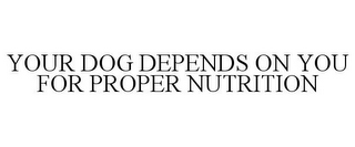 YOUR DOG DEPENDS ON YOU FOR PROPER NUTRITION