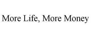 MORE LIFE, MORE MONEY