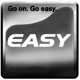 GO ON. GO EASY. EASY