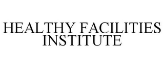 HEALTHY FACILITIES INSTITUTE