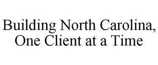 BUILDING NORTH CAROLINA, ONE CLIENT AT A TIME