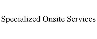 SPECIALIZED ONSITE SERVICES