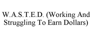 W.A.S.T.E.D. (WORKING AND STRUGGLING TO EARN DOLLARS)