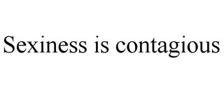 SEXINESS IS CONTAGIOUS