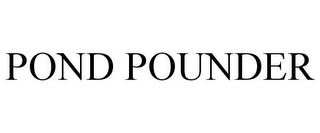 POND POUNDER