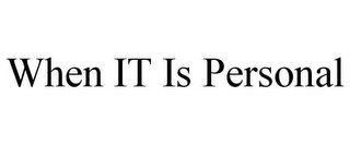 WHEN IT IS PERSONAL