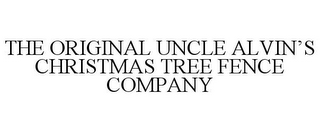 THE ORIGINAL UNCLE ALVIN'S CHRISTMAS TREE FENCE COMPANY