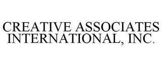 CREATIVE ASSOCIATES INTERNATIONAL, INC.