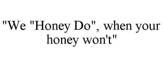 "WE "HONEY DO", WHEN YOUR HONEY WON'T"