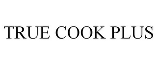 TRUE COOK PLUS