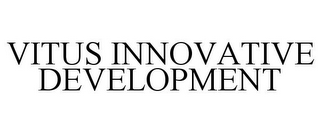 VITUS INNOVATIVE DEVELOPMENT