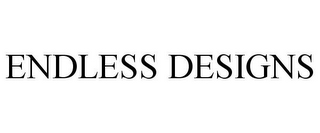 ENDLESS DESIGNS