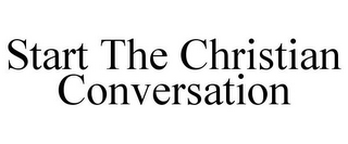 START THE CHRISTIAN CONVERSATION