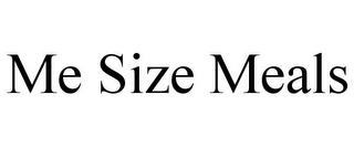 ME SIZE MEALS