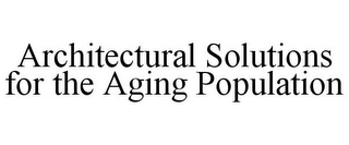 ARCHITECTURAL SOLUTIONS FOR THE AGING POPULATION